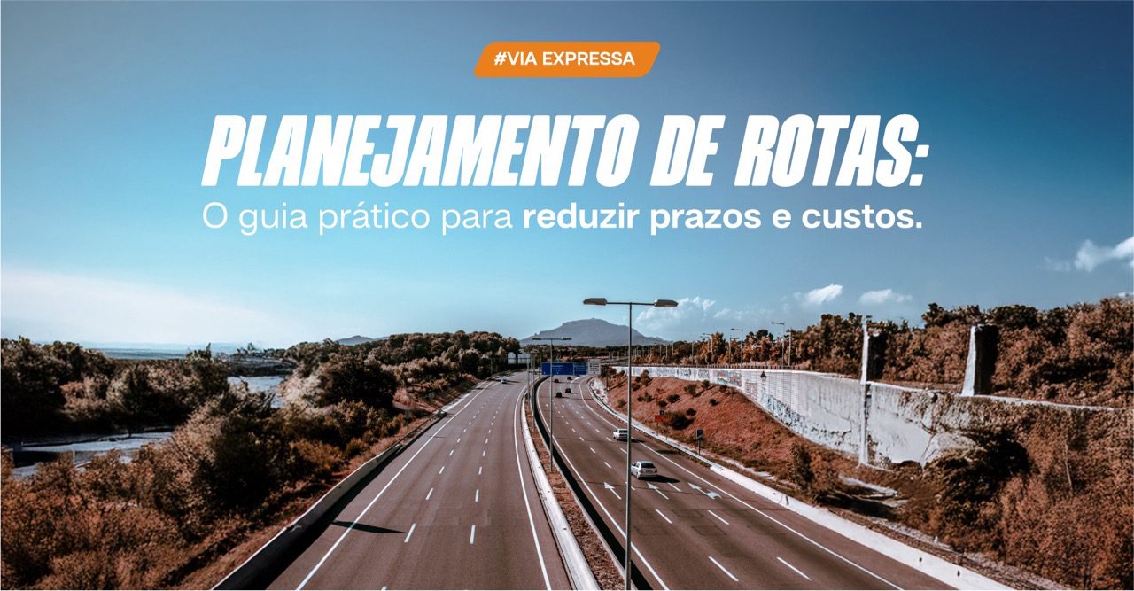 Via Expresa - 3 - Planejamento de rotas: O guia prático para reduzir prazos e custos- blog Via Expresa - 3 - Planejamento de rotas: O guia prático para reduzir prazos e custos- blog